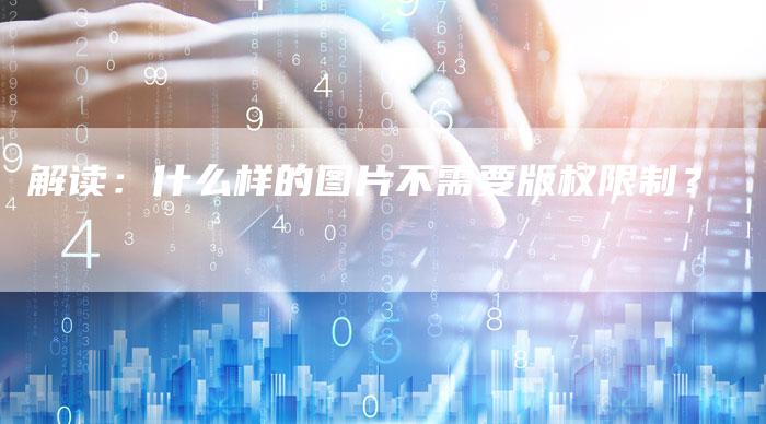 解读：什么样的图片不需要版权限制？