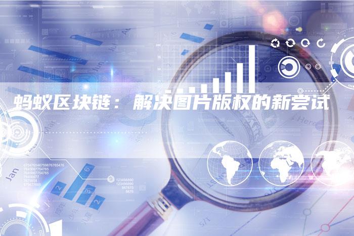 蚂蚁区块链：解决图片版权的新尝试