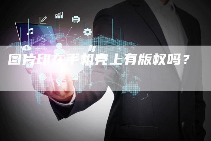 图片印在手机壳上有版权吗？