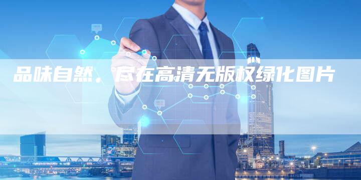 品味自然，尽在高清无版权绿化图片