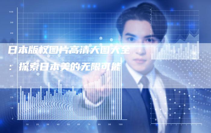 日本版权图片高清大图大全:探索日本美的无限可能