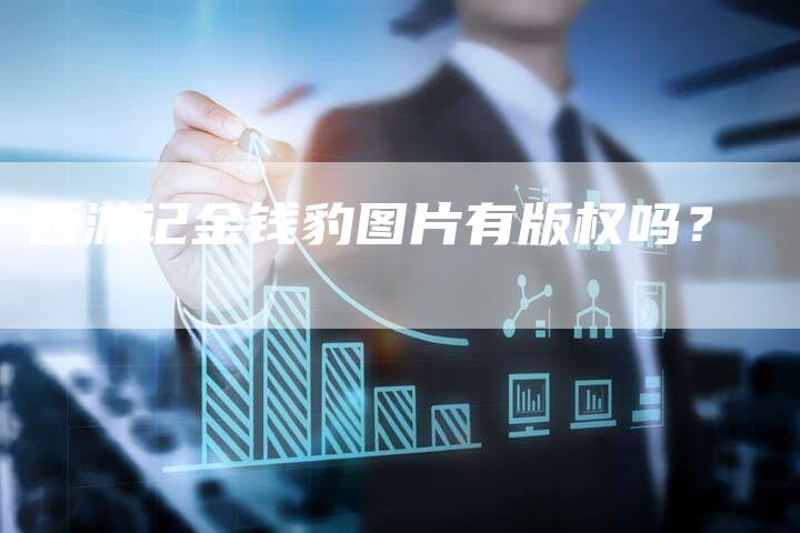 西游记金钱豹图片有版权吗？