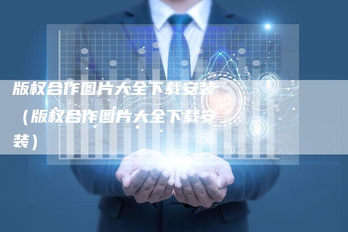 版权合作图片大全下载安装（版权合作图片大全下载安装）