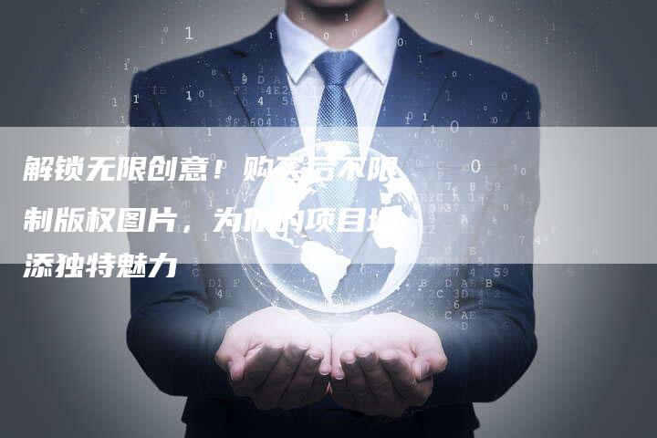 解锁无限创意!购买后不限制版权图片,为你的项目增添独特魅力