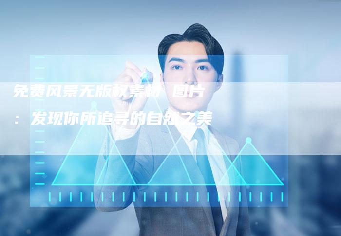 免费风景无版权素材 图片:发现你所追寻的自然之美