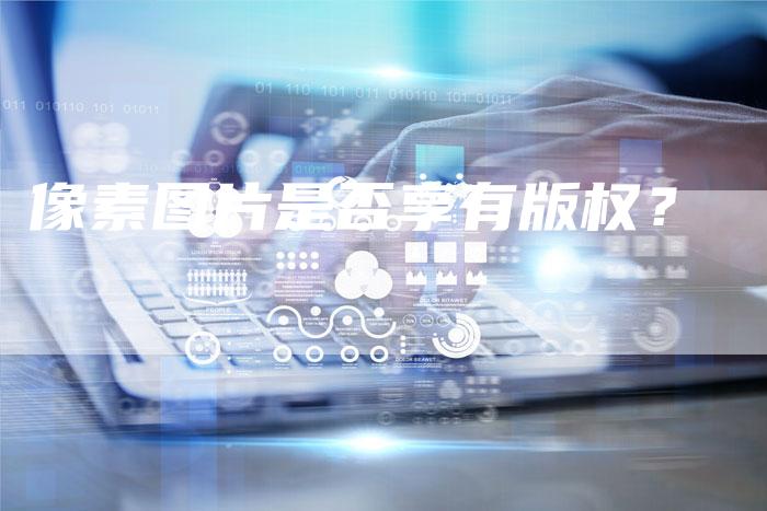 像素图片是否享有版权？