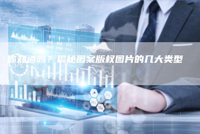 你知道吗？揭秘图案版权图片的几大类型
