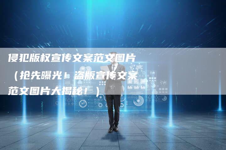 侵犯版权宣传文案范文图片（抢先曝光！盗版宣传文案范文图片大揭秘！）