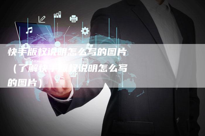 快手版权说明怎么写的图片(了解快手版权说明怎么写的图片)