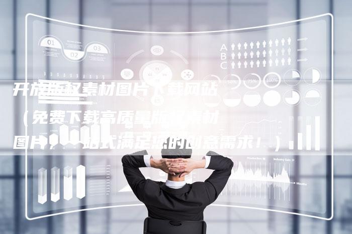 开放版权素材图片下载网站（免费下载高质量版权素材图片，一站式满足您的创意需求！）