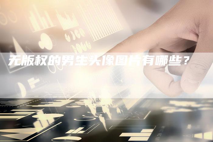 无版权的男生头像图片有哪些？
