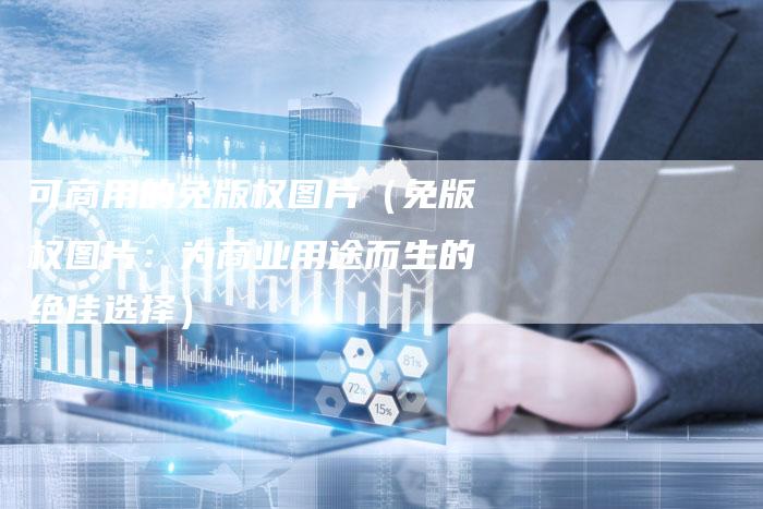 可商用的免版权图片（免版权图片：为商业用途而生的绝佳选择）