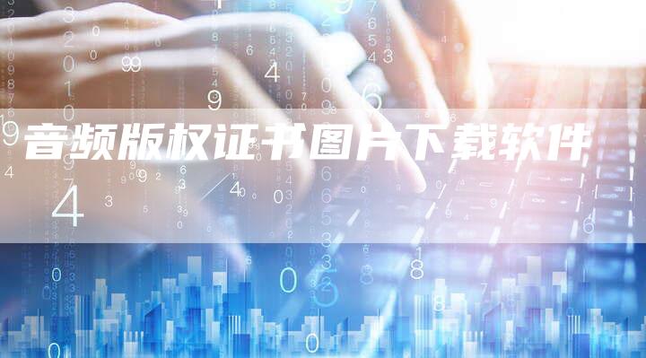 音频版权证书图片下载软件