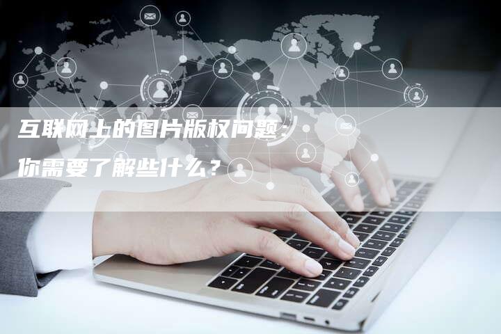 互联网上的图片版权问题：你需要了解些什么？