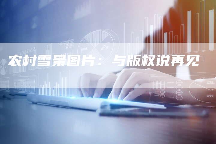 农村雪景图片：与版权说再见