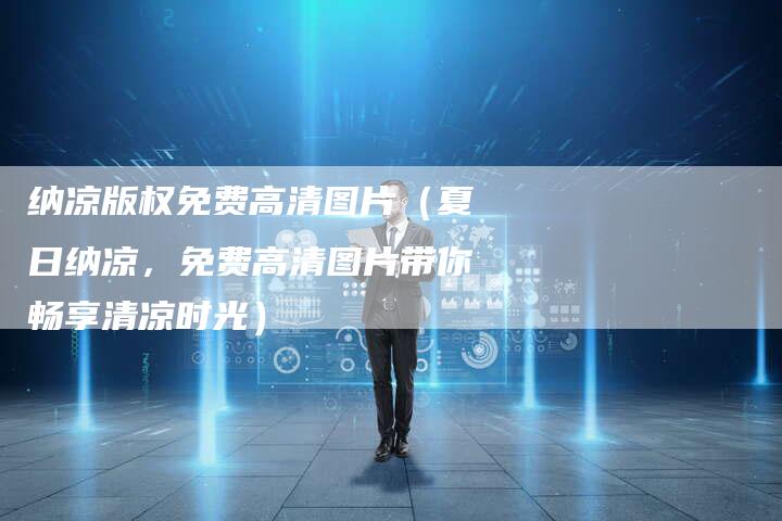 纳凉版权免费高清图片（夏日纳凉，免费高清图片带你畅享清凉时光）