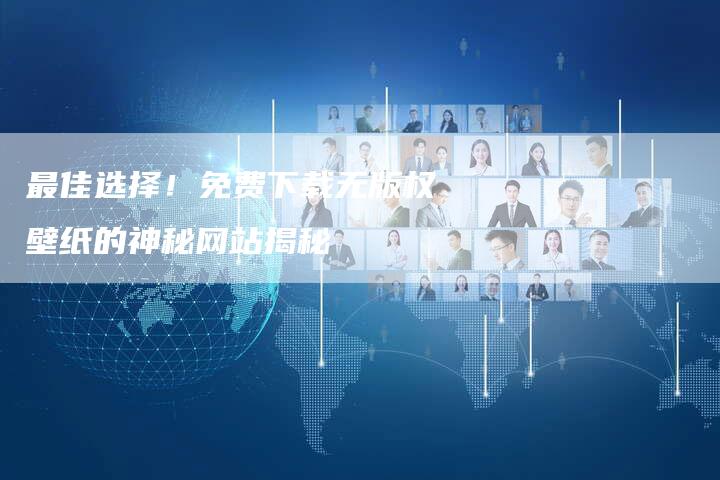 最佳选择！免费下载无版权壁纸的神秘网站揭秘