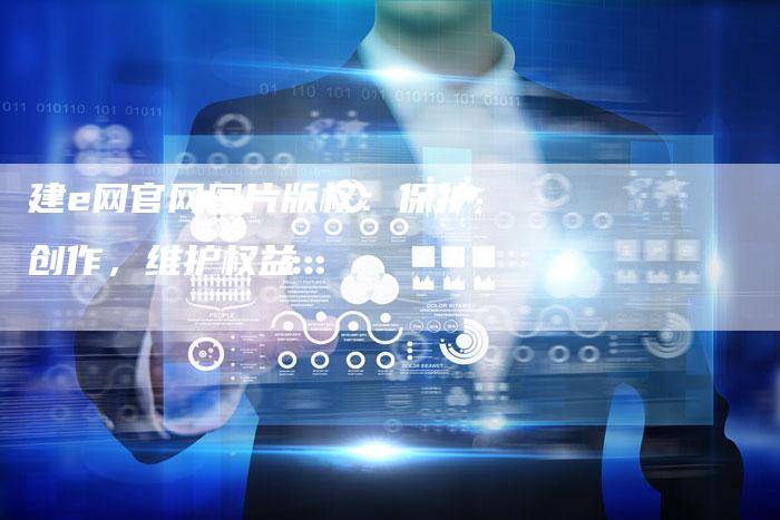 建e网官网图片版权：保护创作，维护权益