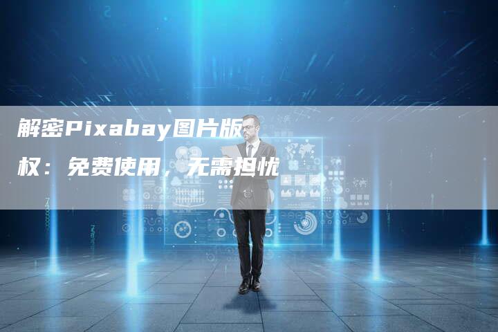 解密Pixabay图片版权：免费使用，无需担忧