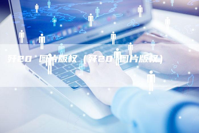 歼20 图片版权（歼20 图片版权）