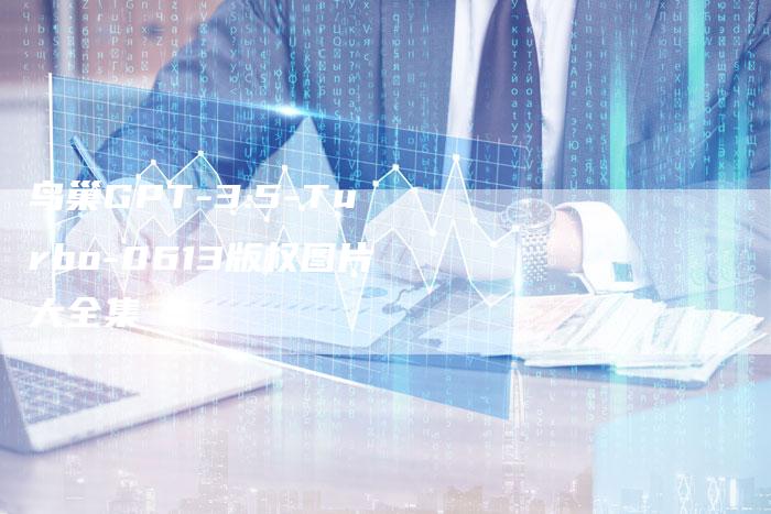 鸟巢GPT-3.5-Turbo-0613版权图片大全集