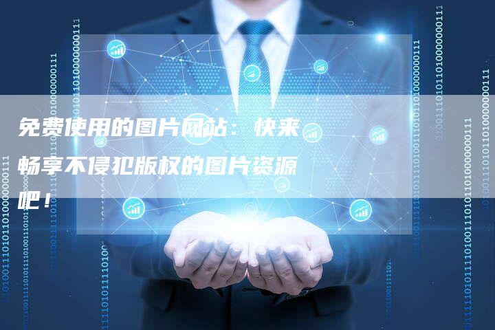 免费使用的图片网站：快来畅享不侵犯版权的图片资源吧！