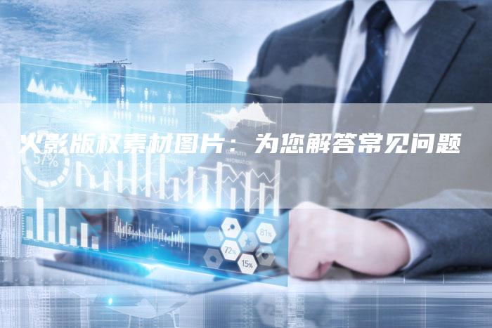 火影版权素材图片：为您解答常见问题