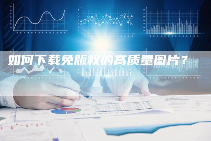 如何下载免版权的高质量图片?