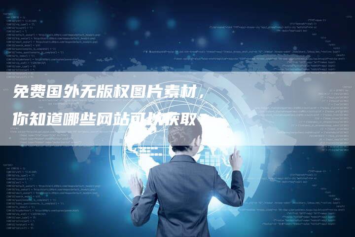 免费国外无版权图片素材，你知道哪些网站可以获取？