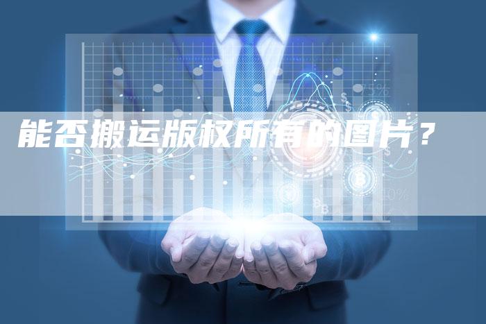 能否搬运版权所有的图片？