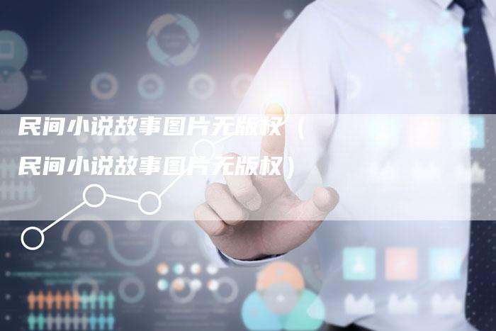 民间小说故事图片无版权（民间小说故事图片无版权）