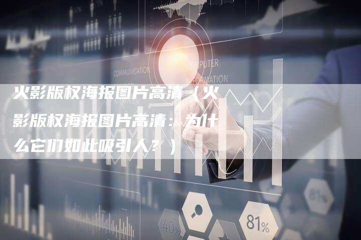 火影版权海报图片高清(火影版权海报图片高清:为什么它们如此吸引人?)