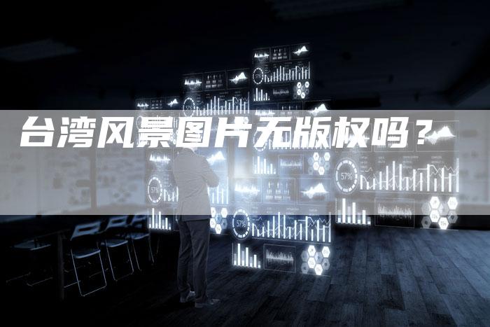 台湾风景图片无版权吗？