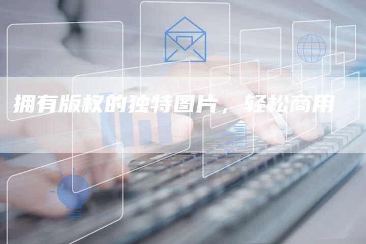 拥有版权的独特图片，轻松商用