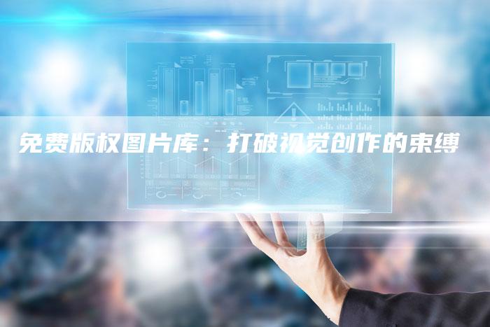 免费版权图片库：打破视觉创作的束缚