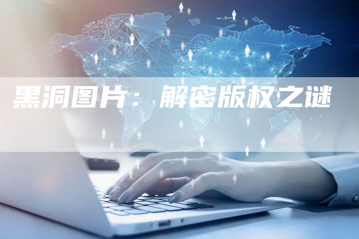 黑洞图片:解密版权之谜