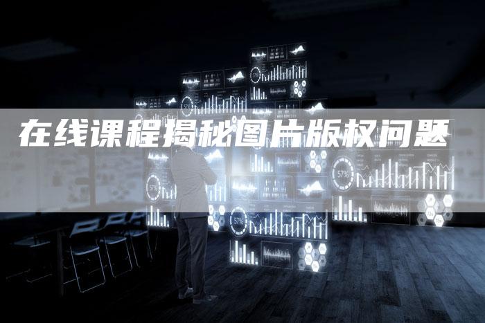 在线课程揭秘图片版权问题