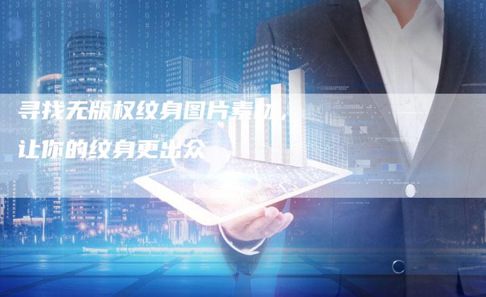 寻找无版权纹身图片素材，让你的纹身更出众