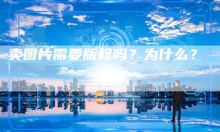 卖图片需要版权吗？为什么？