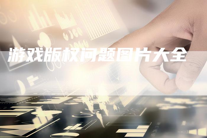 游戏版权问题图片大全