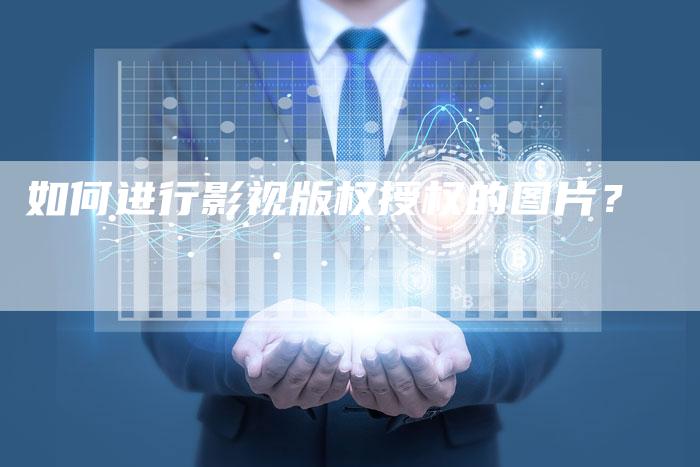 如何进行影视版权授权的图片？