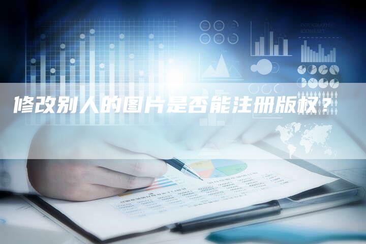 修改别人的图片是否能注册版权？