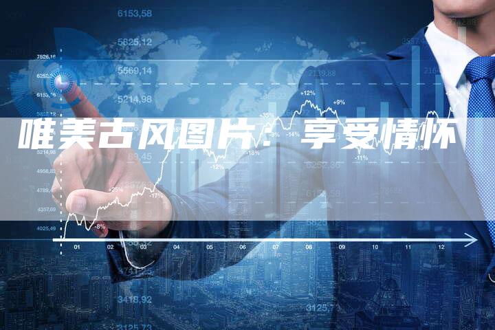 唯美古风图片：享受情怀