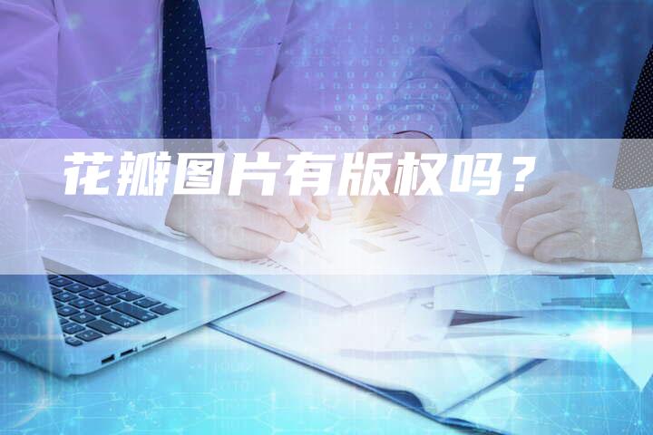 花瓣图片有版权吗？