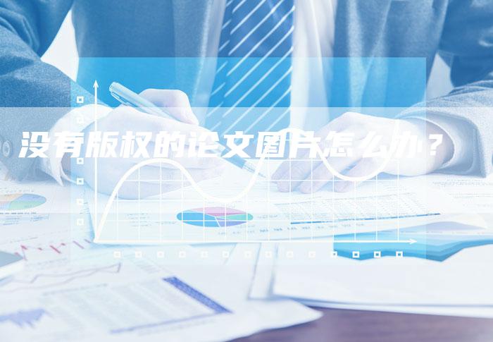 没有版权的论文图片怎么办？