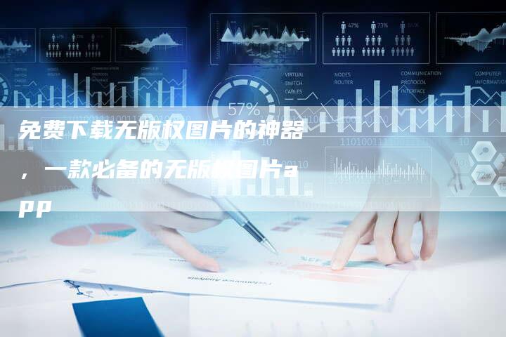 免费下载无版权图片的神器，一款必备的无版权图片app