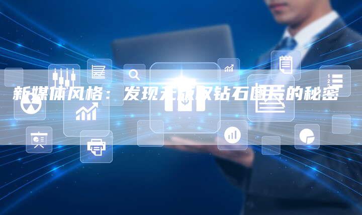 新媒体风格：发现无版权钻石图片的秘密