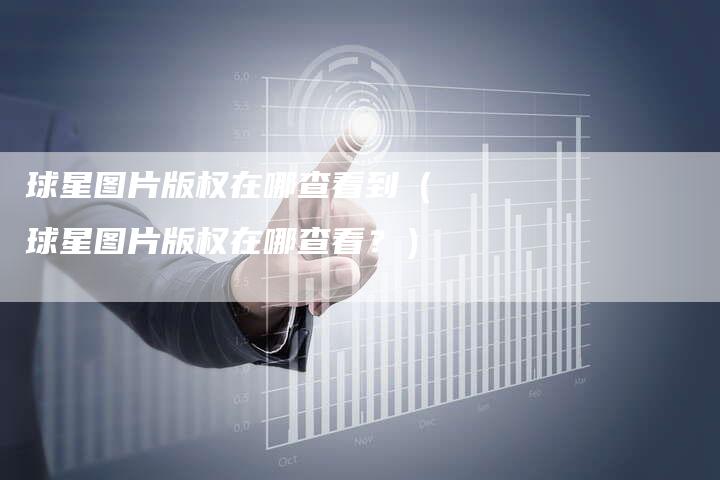 球星图片版权在哪查看到（球星图片版权在哪查看？）