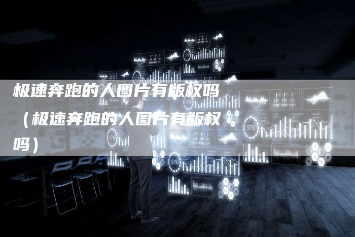极速奔跑的人图片有版权吗（极速奔跑的人图片有版权吗）