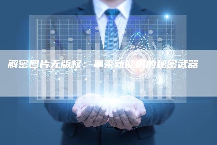 解密图片无版权：拿来就能用的秘密武器